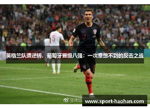 英格兰队遭逆转，葡萄牙晋级八强：一次意想不到的反击之战