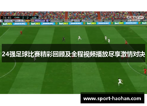 24强足球比赛精彩回顾及全程视频播放尽享激情对决