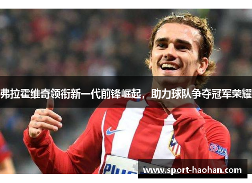 弗拉霍维奇领衔新一代前锋崛起，助力球队争夺冠军荣耀