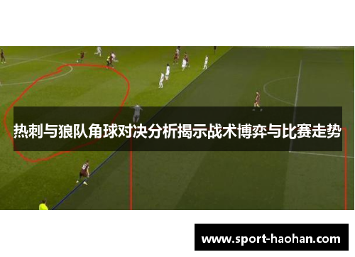 热刺与狼队角球对决分析揭示战术博弈与比赛走势